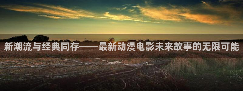 喵趣恋爱漫画:新潮流与经典同存——最新动漫电影未来故事的无限可能配图