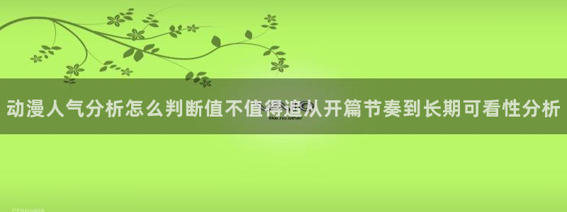喵趣漫画人气漫画:动漫人气分析怎么判断值不值得追从开篇节奏到长期可看性分析配图
