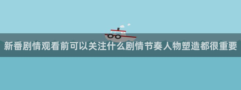 喵趣漫画在线观看:新番剧情观看前可以关注什么剧情节奏人物塑造都很重要配图