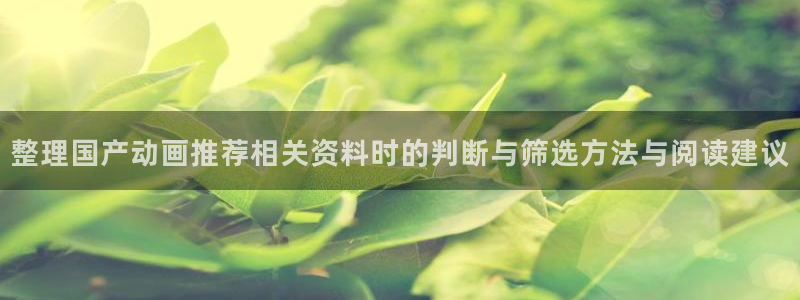 喵趣漫画在哪看:整理国产动画推荐相关资料时的判断与筛选方法与阅读建议配图